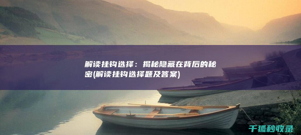 解读挂钩选择：揭秘隐藏在背后的秘密 (解读挂钩选择题及答案)