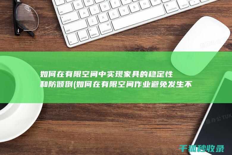 如何在有限空间中实现家具的稳定性和防倾倒 (如何在有限空间作业避免发生不安全事件)