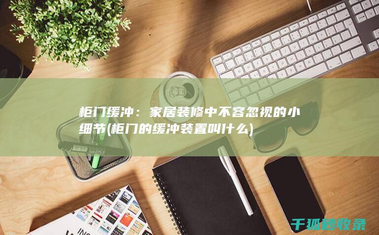 柜门缓冲：家居装修中不容忽视的小细节 (柜门的缓冲装置叫什么)