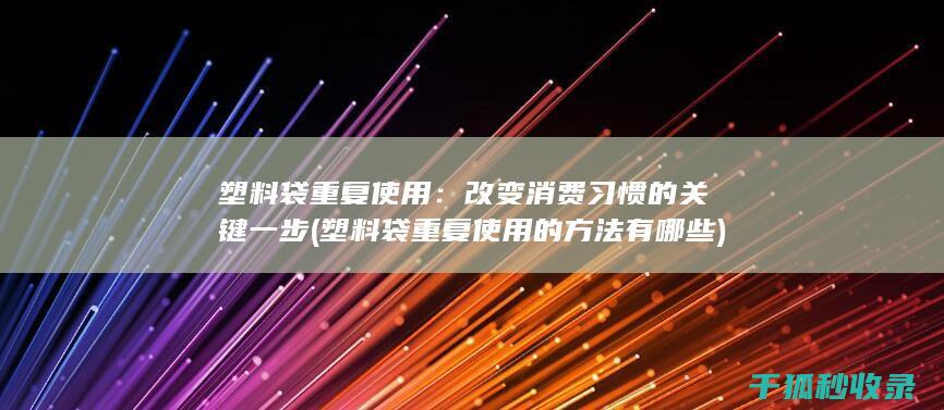 塑料袋重复使用：改变消费习惯的关键一步 (塑料袋重复使用的方法有哪些)