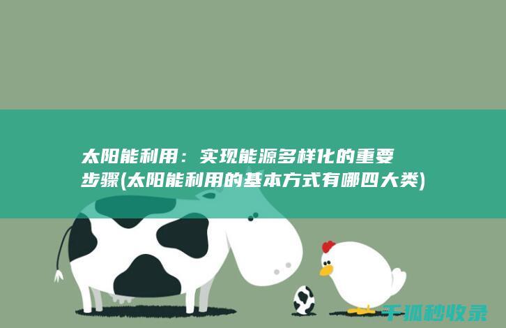 太阳能利用：实现能源多样化的重要步骤 (太阳能利用的基本方式有哪四大类)