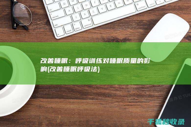 改善睡眠：呼吸训练对睡眠质量的影响 (改善睡眠呼吸法)