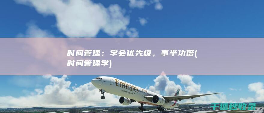 时间管理：学会优先级，事半功倍 (时间管理学)