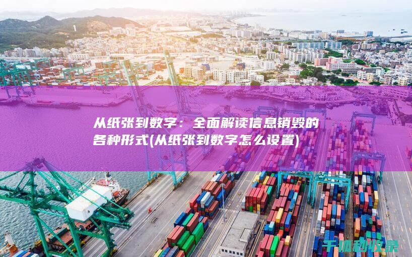 从纸张到数字：全面解读信息销毁的各种形式 (从纸张到数字怎么设置)