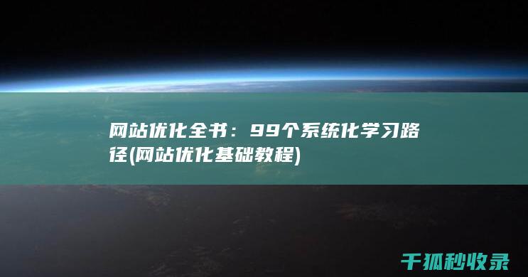 网站优化全书：99个系统化学习路径 (网站优化基础教程)